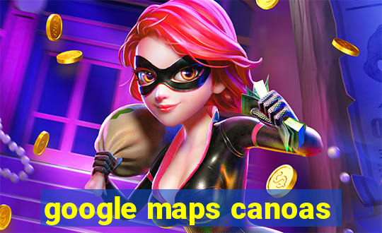 google maps canoas